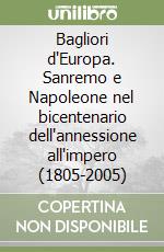 Bagliori d'Europa. Sanremo e Napoleone nel bicentenario dell'annessione all'impero (1805-2005)