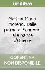 Martino Mario Moreno. Dalle palme di Sanremo alle palme d'Oriente libro