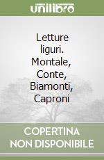 Letture liguri. Montale, Conte, Biamonti, Caproni libro