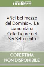 «Nel bel mezzo del Dominio». La comunità di Celle Ligure nel Sei-Settecento