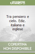 Tra pensiero e cielo. Ediz. italiana e inglese libro