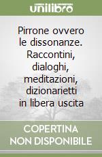 Pirrone ovvero le dissonanze. Raccontini, dialoghi, meditazioni, dizionarietti in libera uscita libro