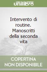 Intervento di routine. Manoscritti della seconda vita libro