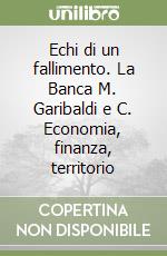 Echi di un fallimento. La Banca M. Garibaldi e C. Economia, finanza, territorio libro