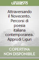 Attraversando il Novecento. Percorsi di poesia italiana contemporanea. Approdi Liguri libro