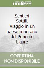 Sentieri Sottili. Viaggio in un paese montano del Ponente Ligure libro