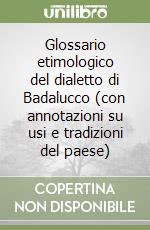 Glossario etimologico del dialetto di Badalucco (con annotazioni su usi e tradizioni del paese)