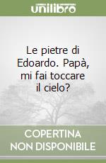 Le pietre di Edoardo. Papà, mi fai toccare il cielo? libro