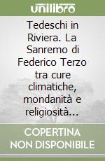 Tedeschi in Riviera. La Sanremo di Federico Terzo tra cure climatiche, mondanità e religiosità solidaristica libro