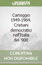 Carteggio 1949-1964. Cristiani democratici nell'Italia del '900 libro