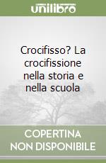 Crocifisso? La crocifissione nella storia e nella scuola