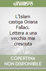 L'Islam castiga Oriana Fallaci. Lettera a una vecchia mai cresciuta