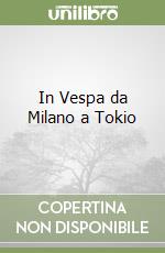 In Vespa da Milano a Tokio libro