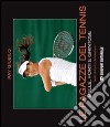 Le ragazze del tennis. Belle, forti e grintose libro