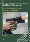L'Abc delle corte. Tecnica, storia e balistica di pistole e revolver libro di Sinha Paolo N.