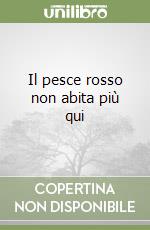 Il pesce rosso non abita più qui libro