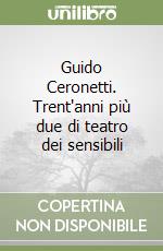 Guido Ceronetti. Trent'anni più due di teatro dei sensibili libro