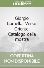 Giorgio Ramella. Verso Oriente. Catalogo della mostra