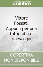 Vittore Fossati. Appunti per una fotografia di paesaggio