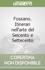 Fossano. Itinerari nell'arte del Seicento e Settecento