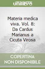 Materia medica viva. Vol. 8: Da Cardus Marianus a Cicuta Virosa libro