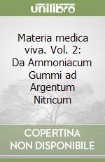 Materia medica viva. Vol. 2: Da Ammoniacum Gummi ad Argentum Nitricum libro