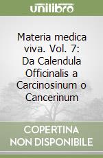 Materia medica viva. Vol. 7: Da Calendula Officinalis a Carcinosinum o Cancerinum libro