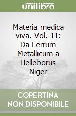 Materia medica viva. Vol. 11: Da Ferrum Metallicum a Helleborus Niger libro