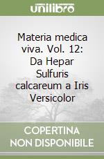 Materia medica viva. Vol. 12: Da Hepar Sulfuris calcareum a Iris Versicolor