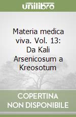 Materia medica viva. Vol. 13: Da Kali Arsenicosum a Kreosotum