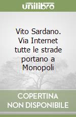 Vito Sardano. Via Internet tutte le strade portano a Monopoli libro