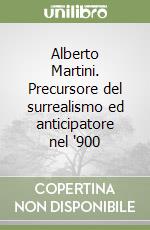 Alberto Martini. Precursore del surrealismo ed anticipatore nel '900