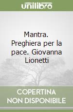 Mantra. Preghiera per la pace. Giovanna Lionetti libro