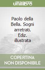 Paolo della Bella. Sogni arretrati. Ediz. illustrata