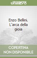 Enzo Bellini. L'arca della gioia libro