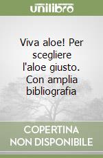 Viva aloe! Per scegliere l'aloe giusto. Con amplia bibliografia libro