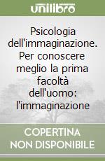 Psicologia dell'immaginazione. Per conoscere meglio la prima facoltà dell'uomo: l'immaginazione libro