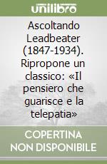 Ascoltando Leadbeater (1847-1934). Ripropone un classico: «Il pensiero che guarisce e la telepatia» libro