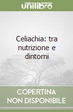 Celiachia: tra nutrizione e dintorni
