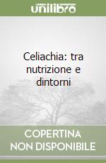 Celiachia: tra nutrizione e dintorni libro