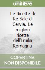Le Ricette di Re Sale di Cervia. Le migliori ricette dell'Emilia Romagna