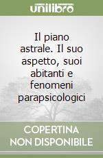 Il piano astrale. Il suo aspetto, suoi abitanti e fenomeni parapsicologici libro