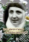 In un silenzio d'amore nel giardino degli angeli. Maria Serafina dei Sacri Cuori (1904-1996) libro di Monastero Carmelo S. Giuseppe