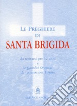 Le preghiere di santa Brigida. Da recitarsi per 12 anni e le quindici orazioni da recitarsi per 1 anno libro