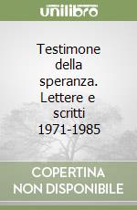 Testimone della speranza. Lettere e scritti 1971-1985