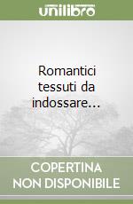 Romantici tessuti da indossare...