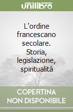 L'ordine francescano secolare. Storia, legislazione, spiritualità libro