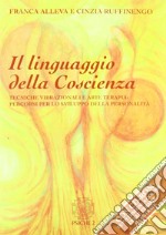 Il linguaggio della coscienza. Pratiche vibrazionali e arte terapia: percorsi per lo sviluppo della personalità. Con CD-ROM libro