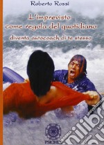 L'imprevisto come regola del quotidiano. Diventa autocoach di te stesso libro