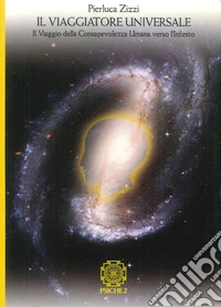 Il viaggiatore universale. Il viaggio della consapevolezza umana verso l'infinito libro